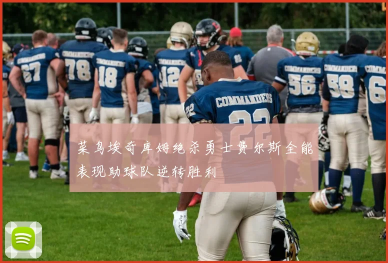 菜鸟埃奇库姆绝杀勇士费尔斯全能表现助球队逆转胜利