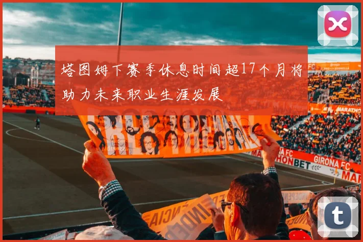 塔图姆下赛季休息时间超17个月将助力未来职业生涯发展
