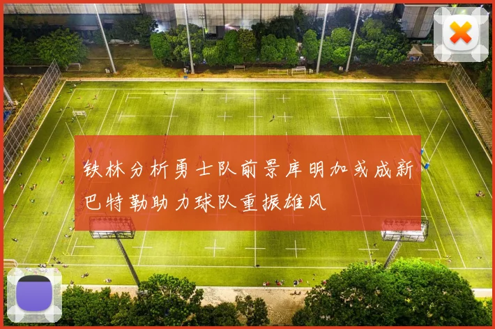 铁林分析勇士队前景库明加或成新巴特勒助力球队重振雄风